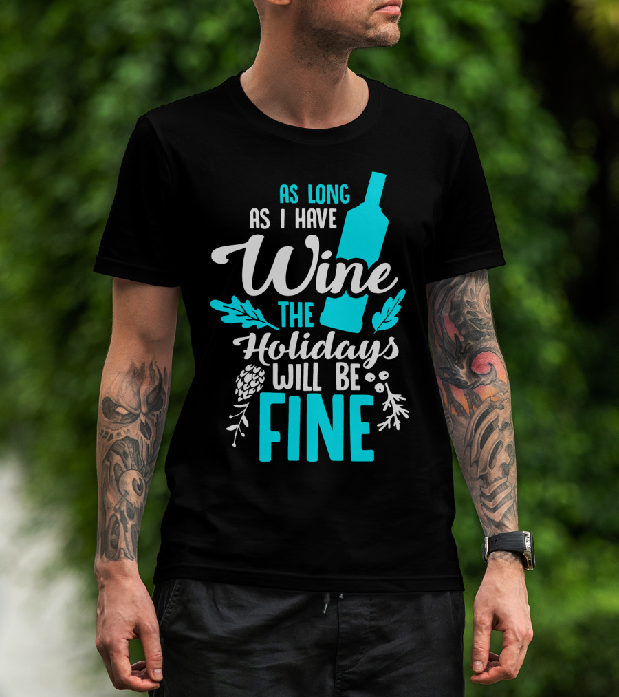 As Long As I Have Wine The Holidays Will Be Fine Bottle Pinecones Foliage T-Shirt