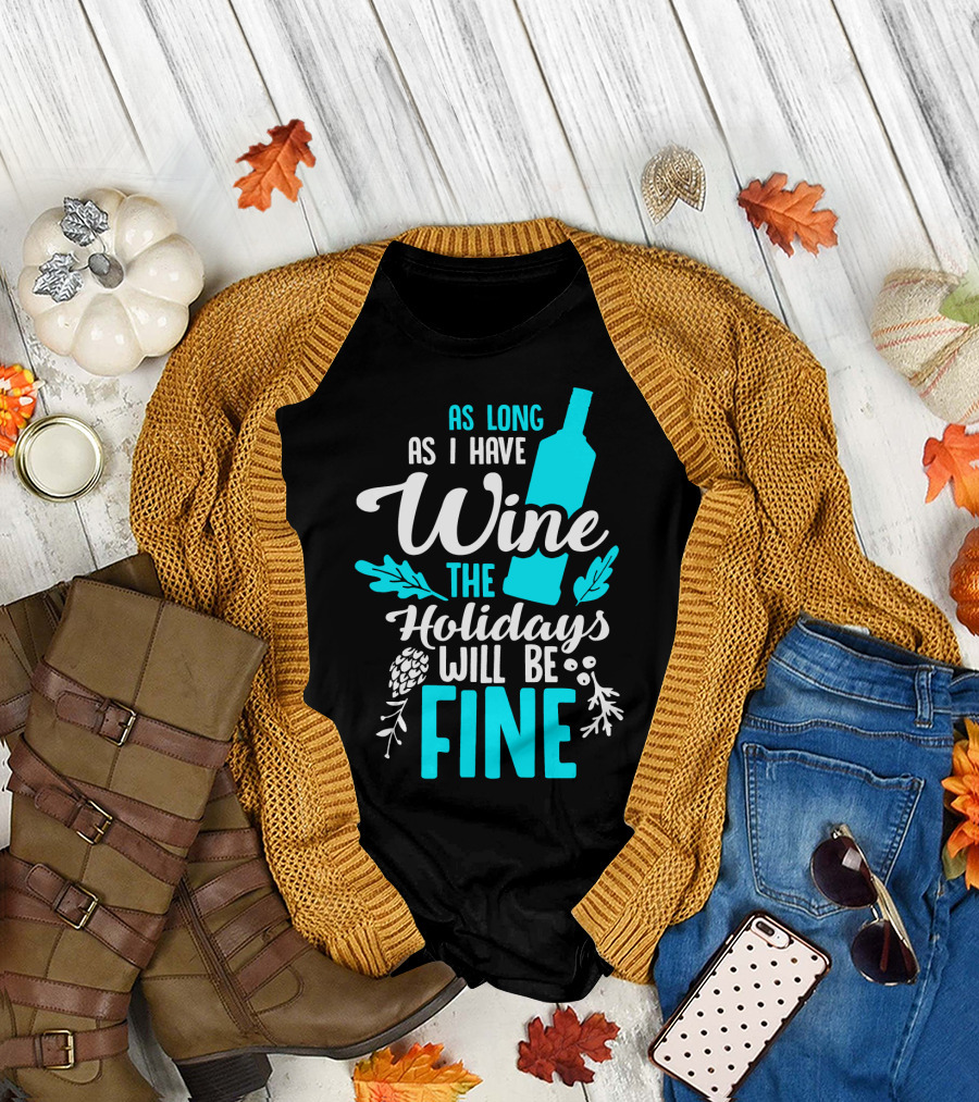 As Long As I Have Wine the Holidays Will Be Fine Bottle Pinecones Foliage T-Shirt