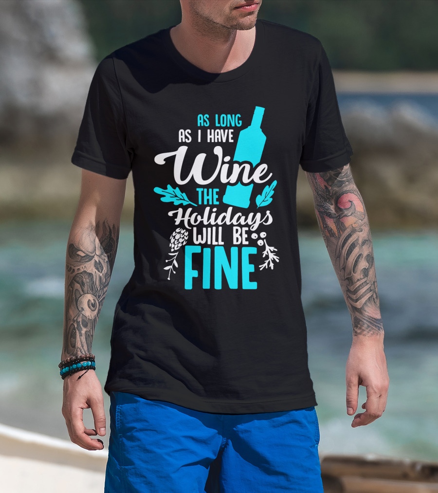 As Long As I Have Wine The Holidays Will Be Fine Bottle Pinecones Foliage T-Shirt