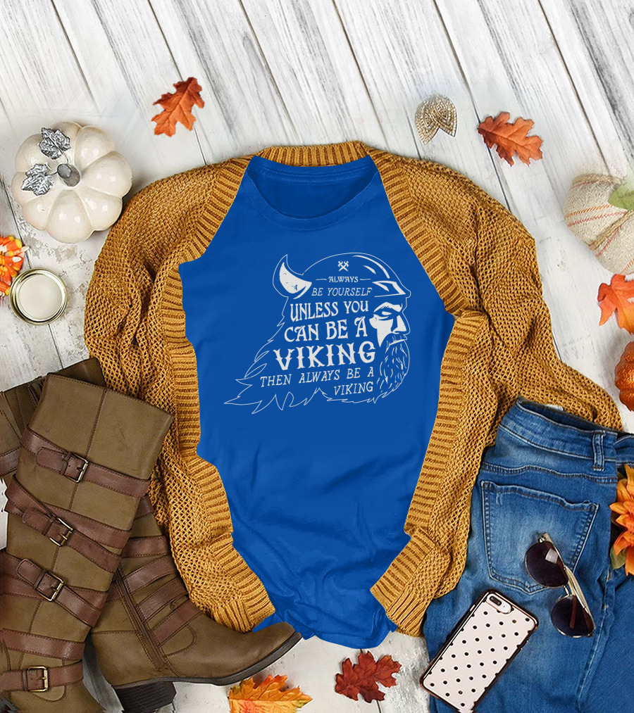 Always Be Yourself Unless You Can Be a Viking Then Always Be a Viking T-Shirt