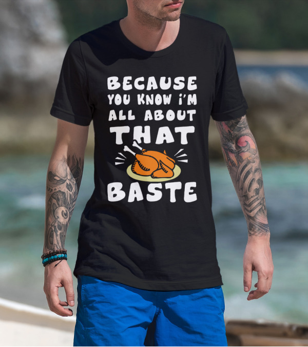 BECAUSE YOU KNOW I'M ALL ABOUT THAT BASTE TURKEY PLATE COOKING HUMOR T-Shirt