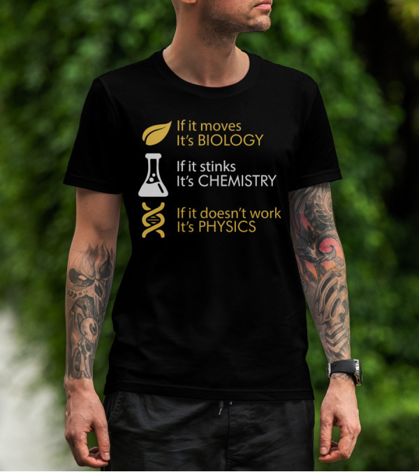 If It Moves It's Biology If It Stinks It's Chemistry If It Doesn't Work It's Physics T-Shirt