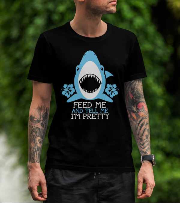 FEED ME AND TELL ME I'M PRETTY SHARK WITH FLOWERS T-Shirt