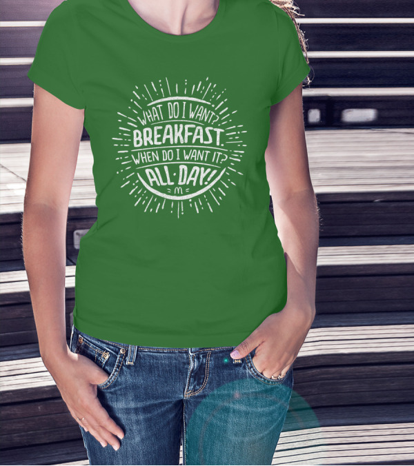 What Do I Want Breakfast When Do I Want It All Day T-Shirt