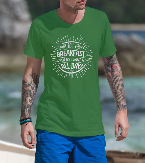 What Do I Want Breakfast When Do I Want It All Day T-Shirt