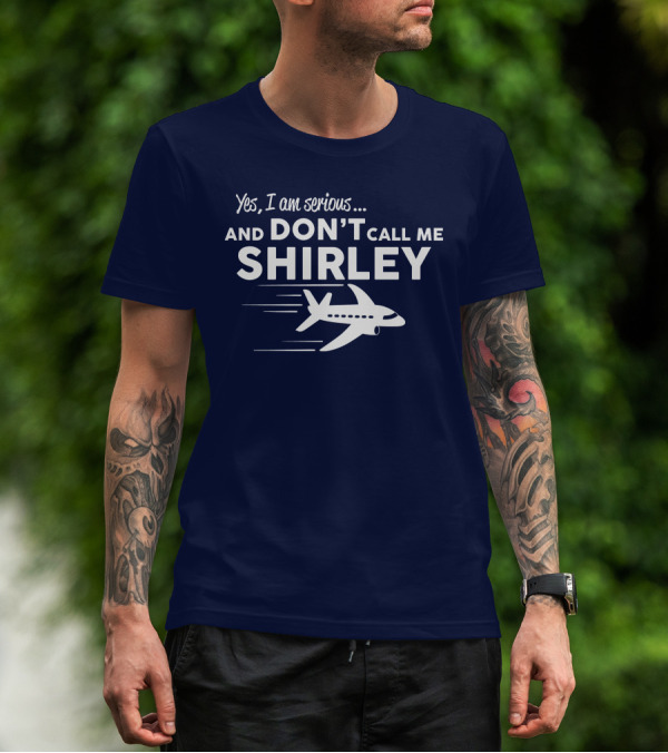 Yes I Am Serious And Don't Call Me Shirley Airplane T-Shirt