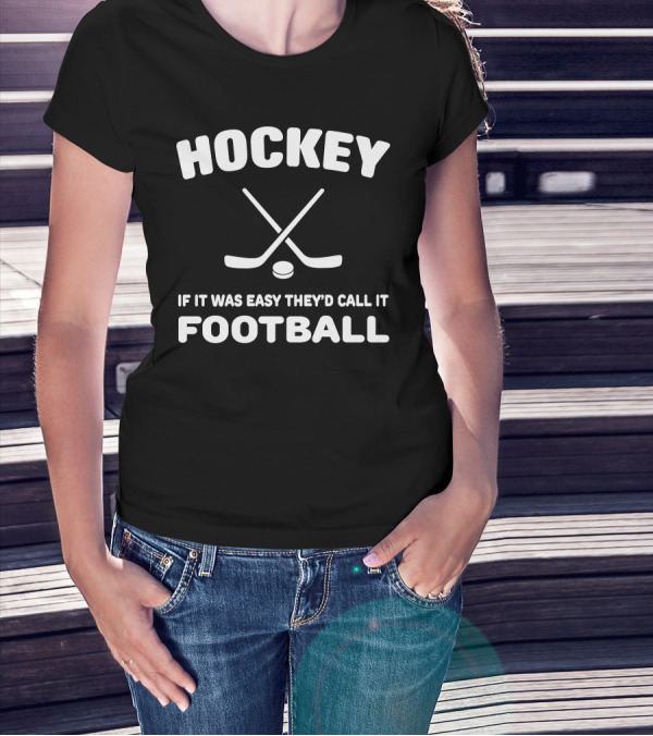 Hockey If It Was Easy They'd Call It Football Crossed Sticks And Puck T-Shirt