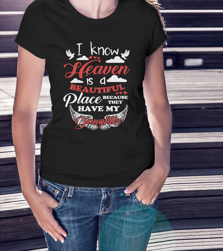 I Know Heaven Is A Beautiful Place Because They Have My Daughter With Wings And Doves T-Shirt