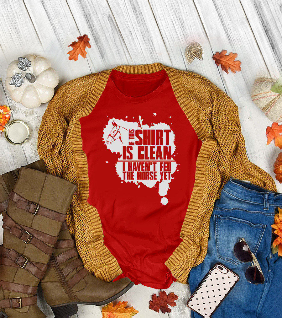 If This Shirt Is Clean I Haven't Fed The Horse Yet Horsehead And Splash T-Shirt