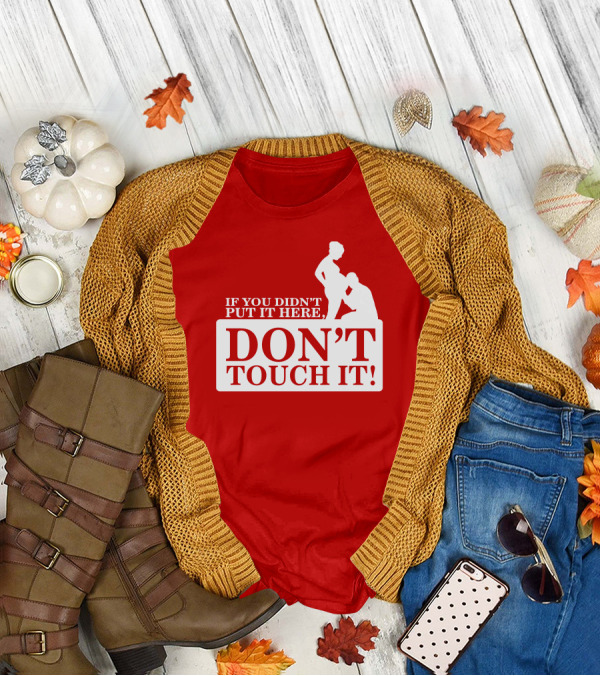 If You Didn't Put It Here Don't Touch It Pregnancy T-Shirt