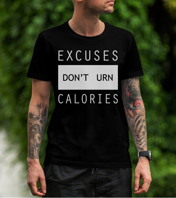 Excuses Don't Burn Calories Gym Fitness Motivation T-Shirt