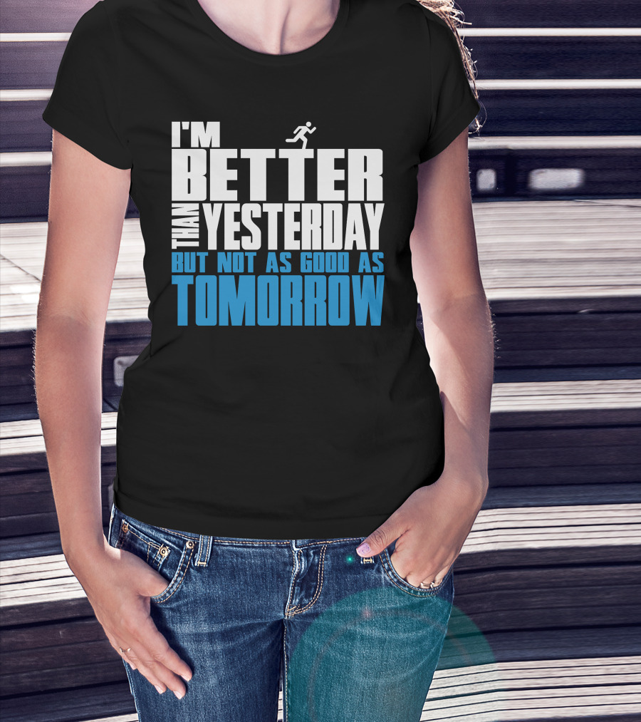 I'm Better Than Yesterday But Not As Good As Tomorrow Running T-Shirt