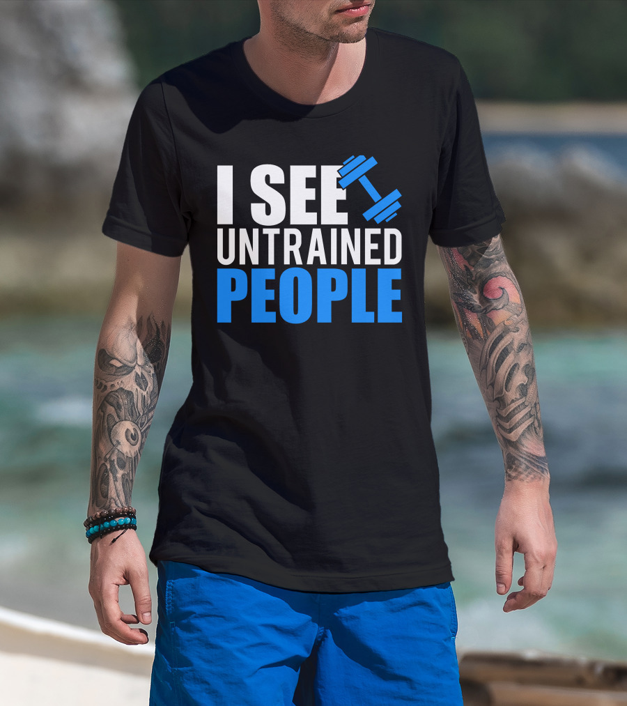 I See Untrained People Dumbbell Icon Fitness Humor T-Shirt