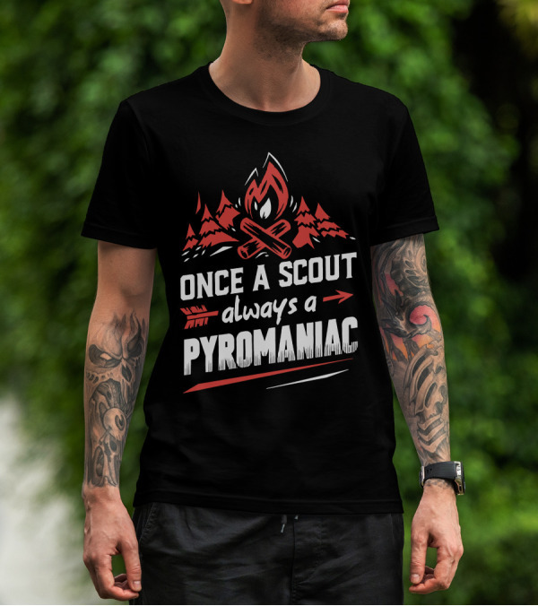 Once A Scout Always A Pyromaniac Campfire Forest Trees Flame T-Shirt