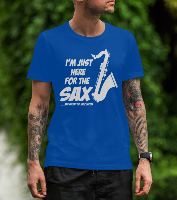I'm Just Here For The Sax And Maybe The Jazz Guitar T-Shirt