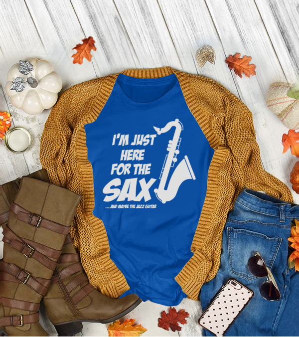 I'm Just Here For The Sax And Maybe The Jazz Guitar T-Shirt