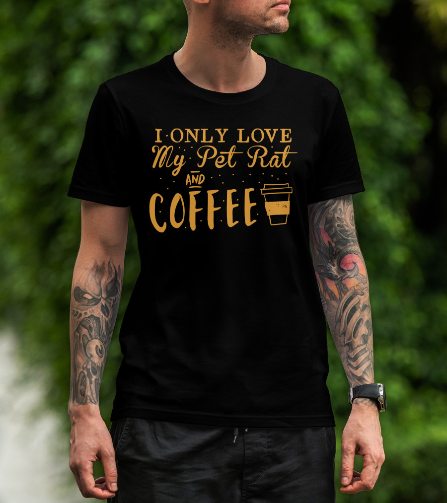 I Only Love My Pet Rat And Coffee T-Shirt