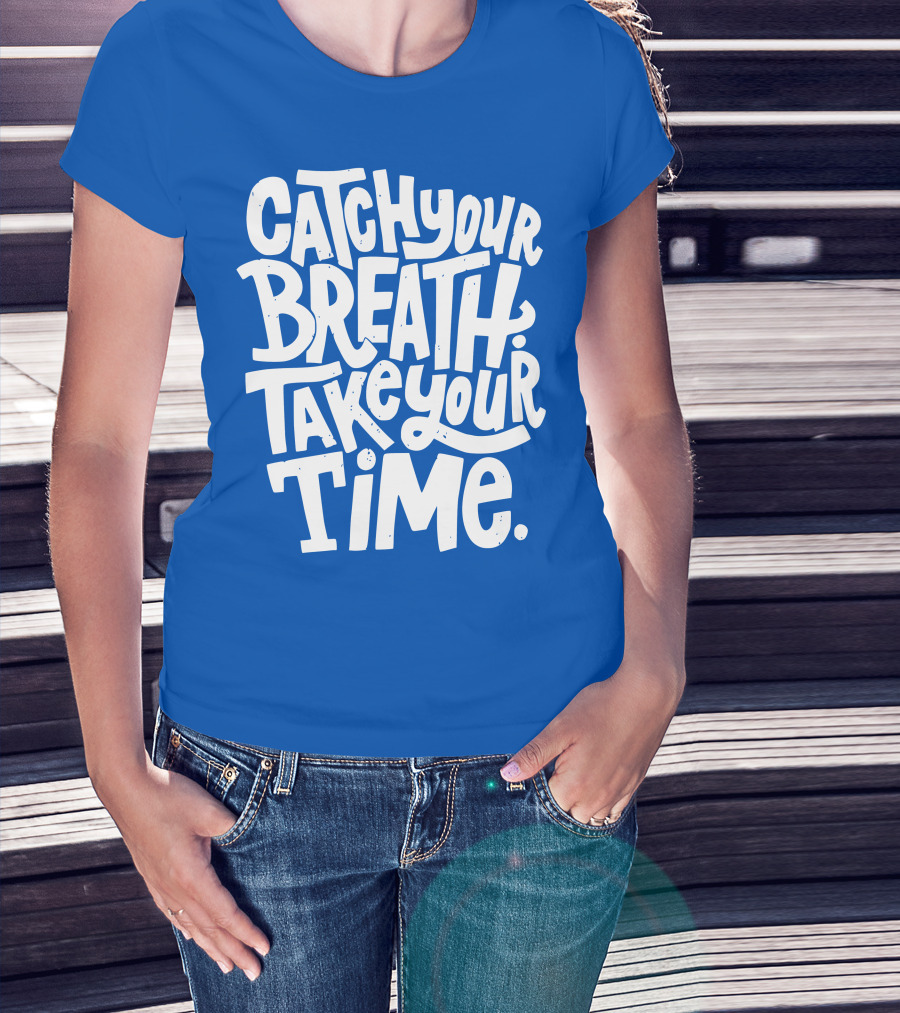 Catch Your Breath Take Your Time T-Shirt
