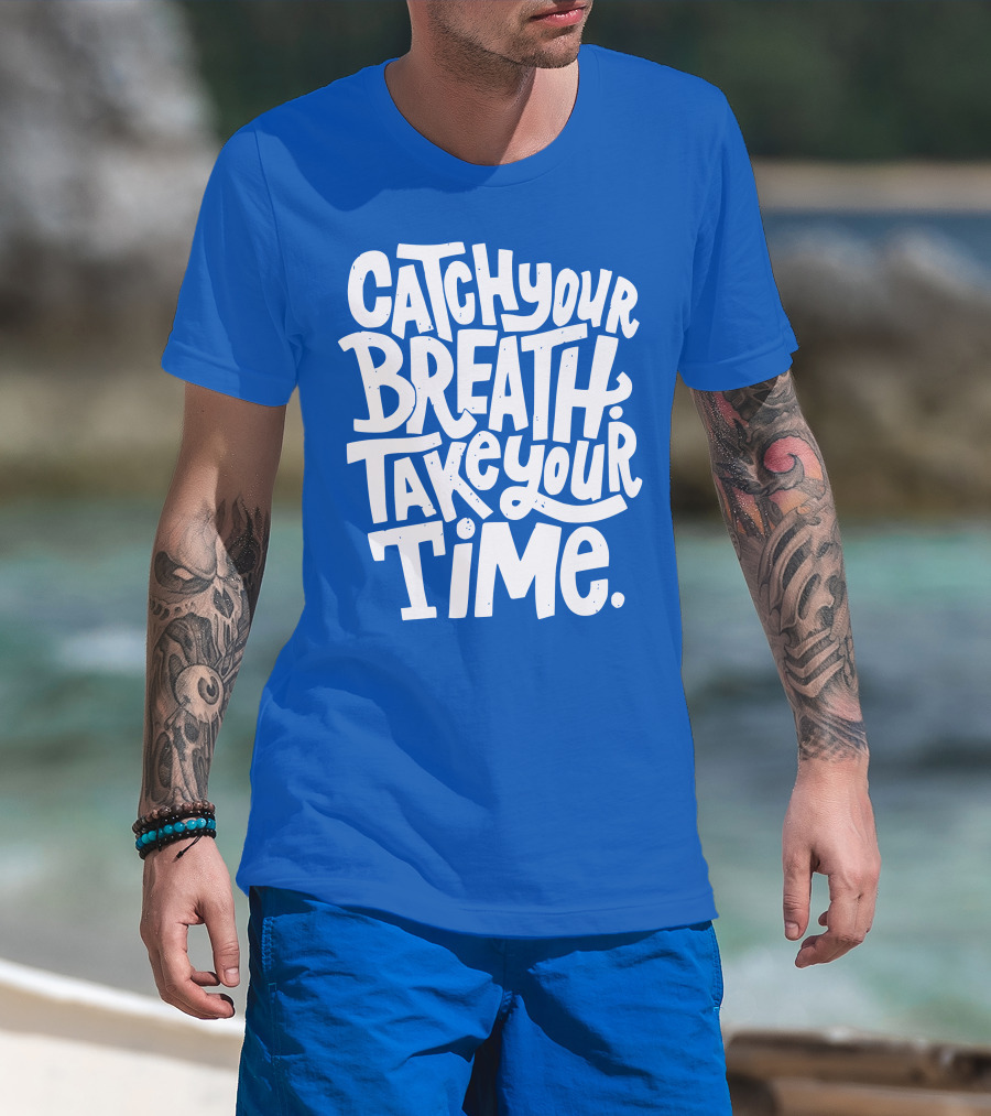 Catch Your Breath Take Your Time T-Shirt