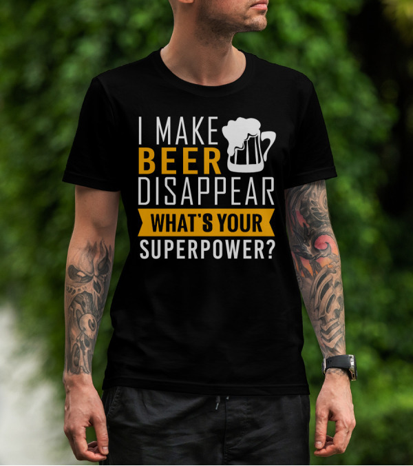 I Make Beer Disappear What's Your Superpower T-Shirt