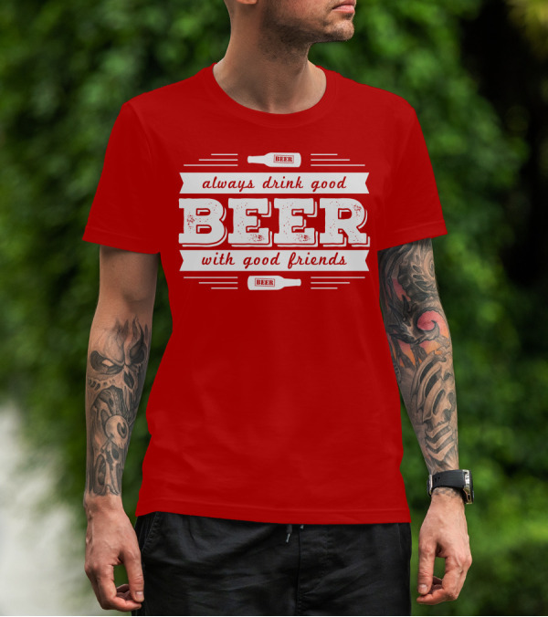 Always Drink Good Beer With Good Friends T-Shirt