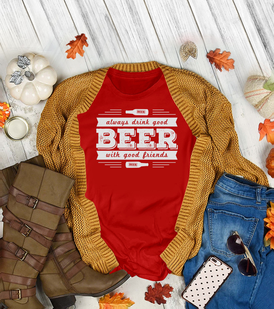 Always Drink Good Beer With Good Friends T-Shirt
