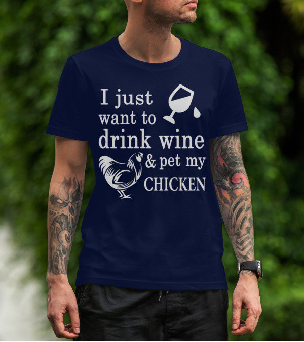 I Just Want To Drink Wine And Pet My Chicken T-Shirt