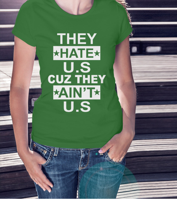 THEY HATE U.S CUZ THEY AIN’T U.S Hater Gonna Hate T-Shirt