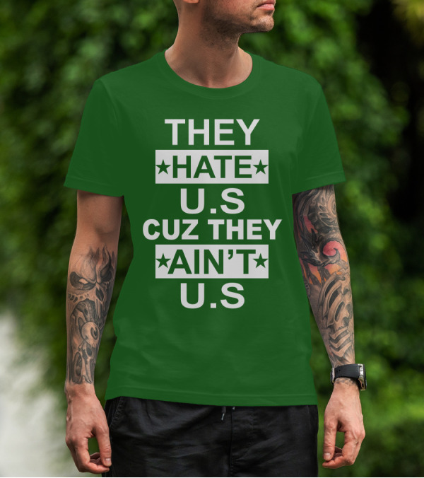 THEY HATE U.S CUZ THEY AIN’T U.S Hater Gonna Hate T-Shirt