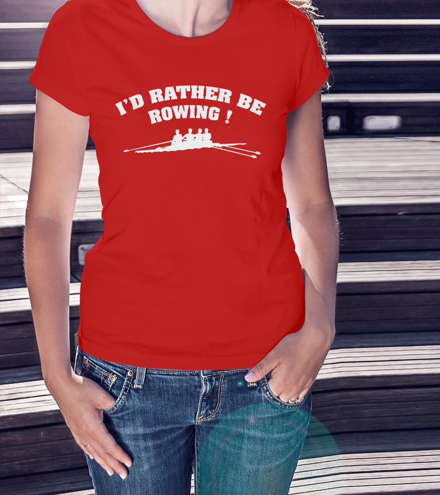 I'D RATHER BE ROWING Crew Rowing T-Shirt