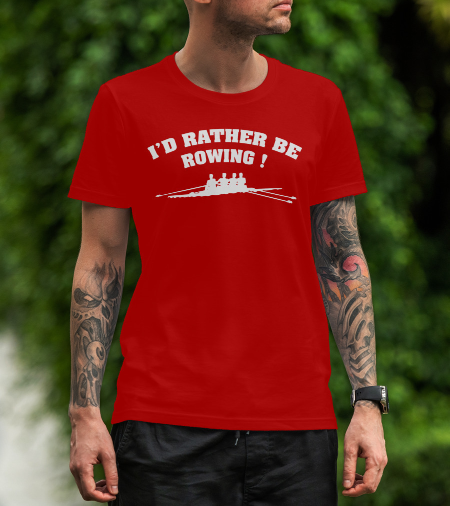 I'D RATHER BE ROWING Crew Rowing T-Shirt