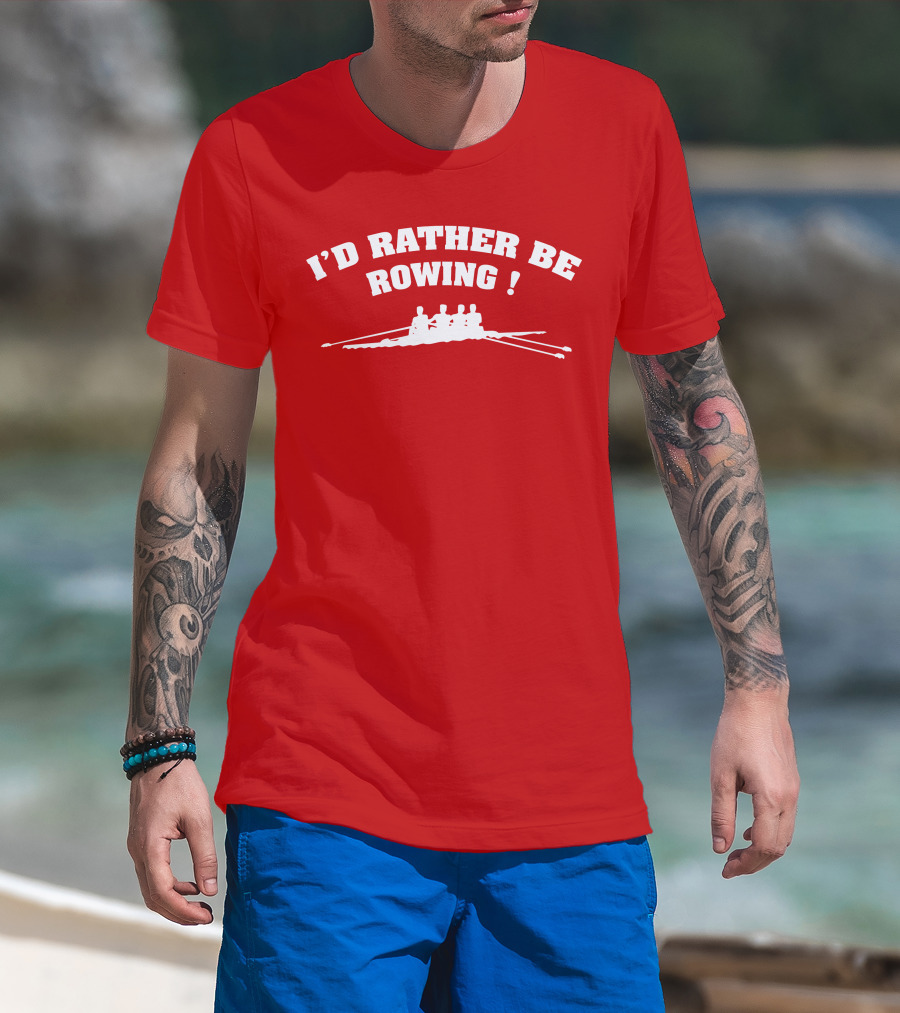 I'D RATHER BE ROWING Crew Rowing T-Shirt