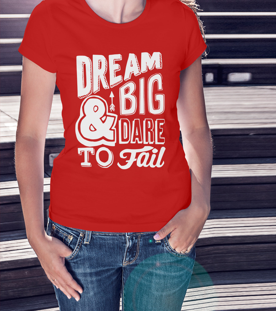 DREAM BIG And DARE TO FAIL T-Shirt