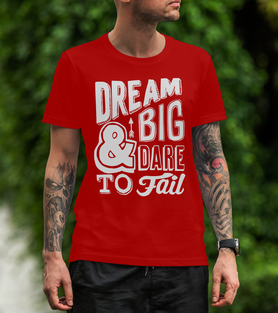 DREAM BIG And DARE TO FAIL T-Shirt