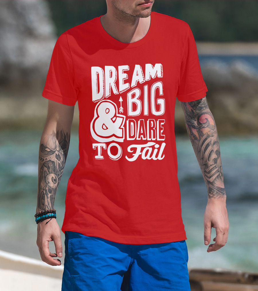 DREAM BIG And DARE TO FAIL T-Shirt