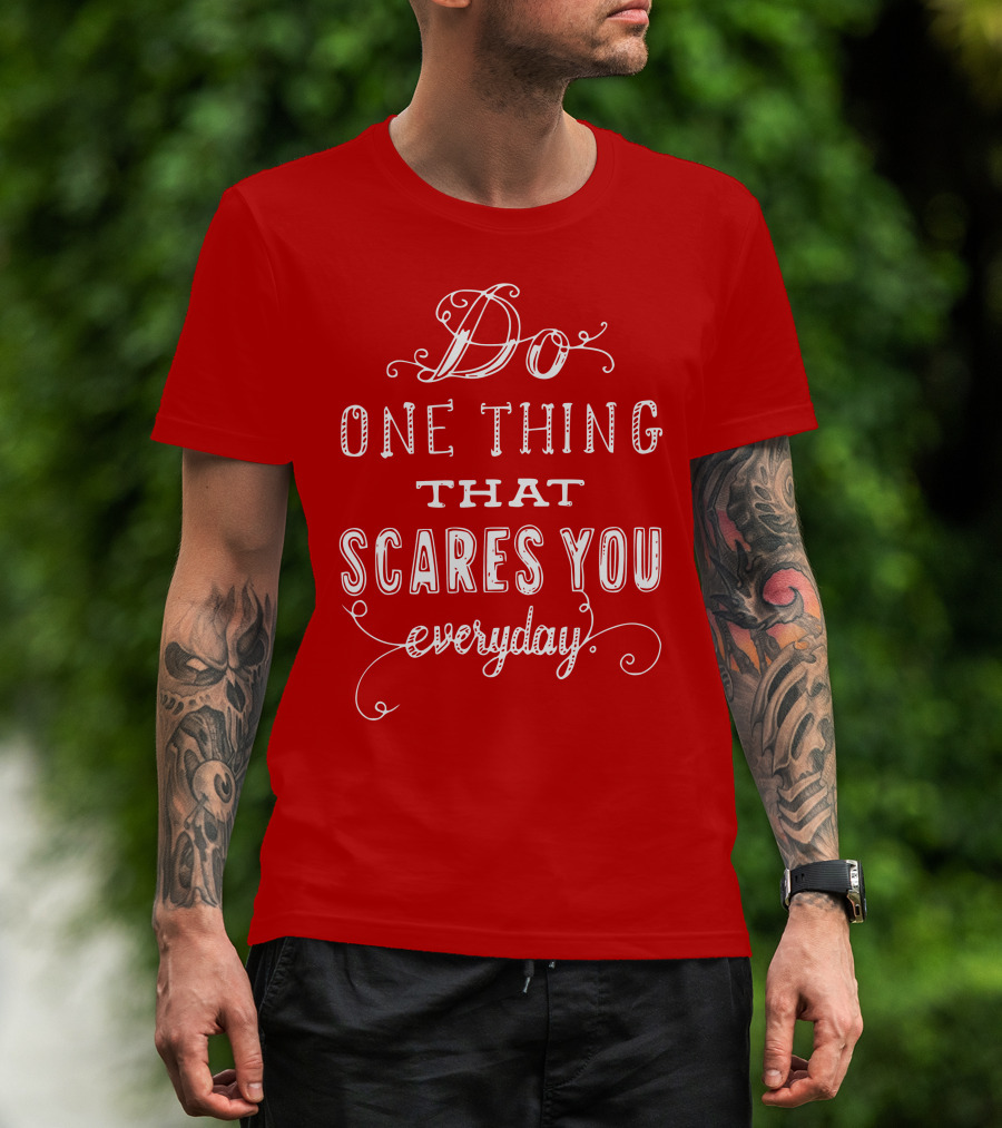 Do One Thing That Scares You Everyday T-Shirt