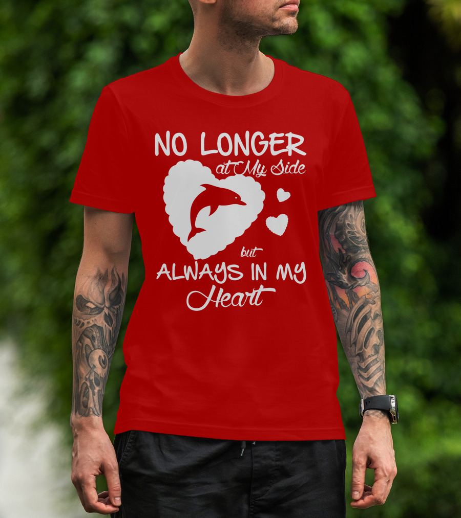 NO LONGER At My Side But ALWAYS IN MY Heart Dolphine Lover T-Shirt