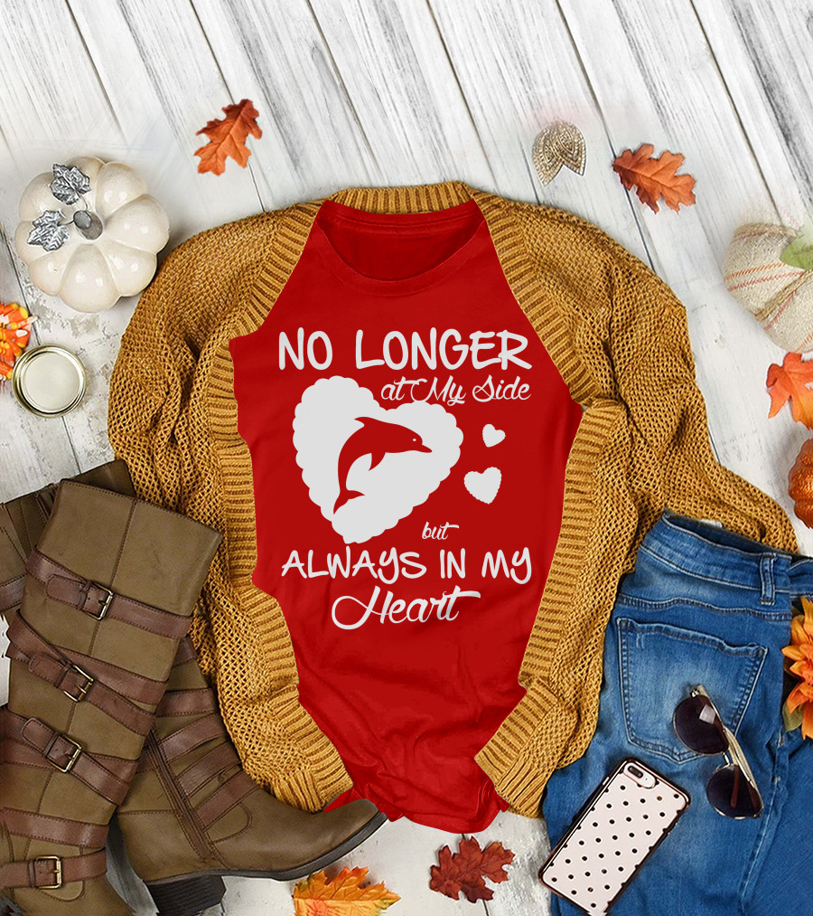NO LONGER at My Side but ALWAYS IN MY Heart Dolphine Lover T-Shirt