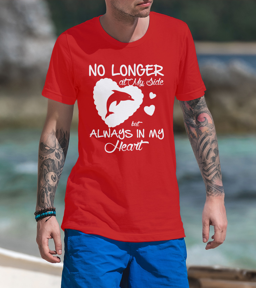 NO LONGER At My Side But ALWAYS IN MY Heart Dolphine Lover T-Shirt
