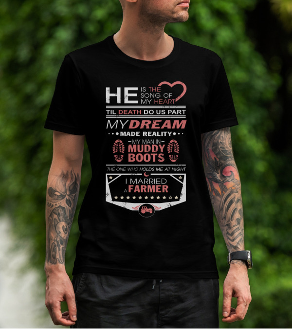 HE IS THE SONG OF MY HEART TIL DEATH DO US PART MY DREAM MADE REALITY MY MAN IN MUDDY BOOTS THE ONE WHO HOLDS ME AT NIGHT I MARRIED A FARMER T-Shirt