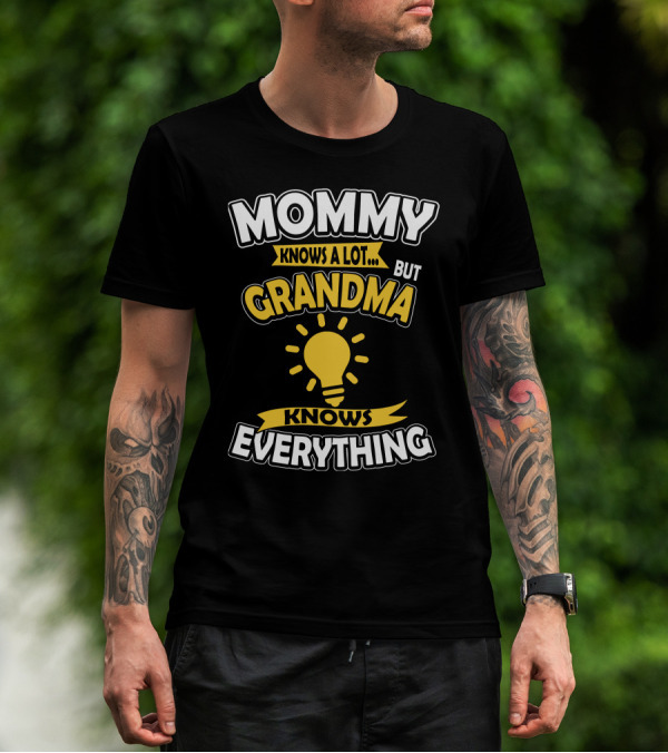 MOMMY KNOWS A LOT BUT GRANDMA KNOWS EVERYTHING T-Shirt