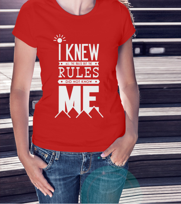 I Knew All The Rules But The Rules Did Not Know Me T-Shirt
