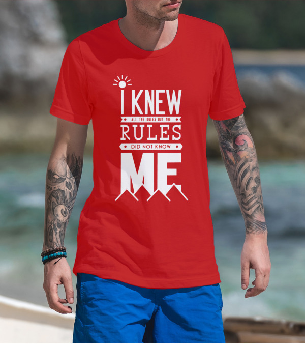 I Knew All The Rules But The Rules Did Not Know Me T-Shirt