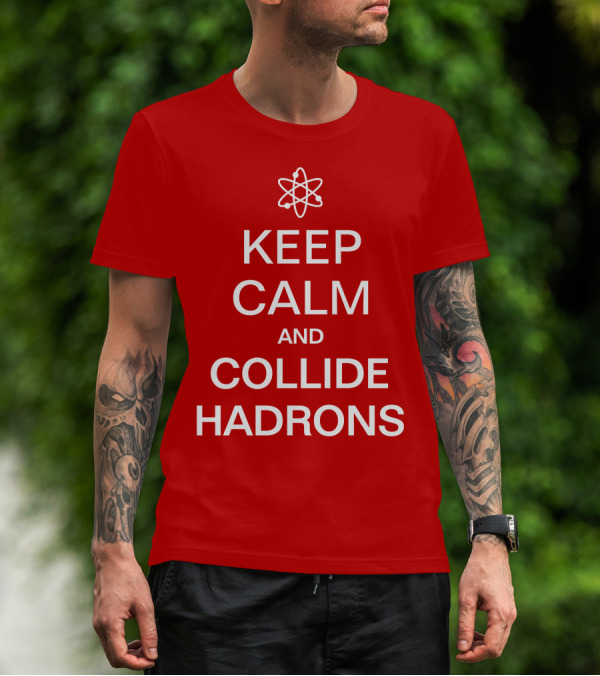 Keep Calm And Collide Hadrons Atom Science T-Shirt