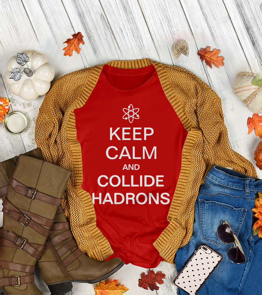 Keep Calm and Collide Hadrons Atom Science T-Shirt