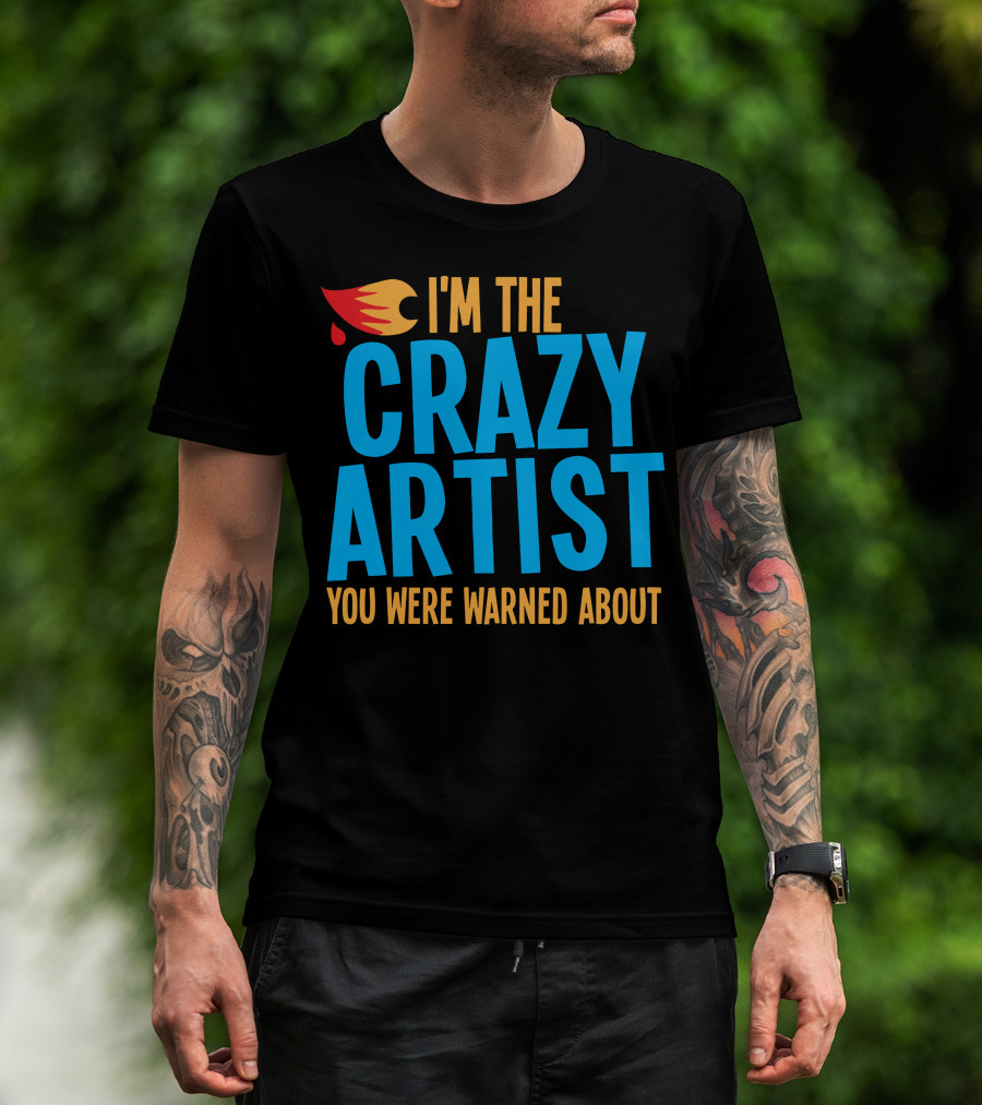 I'm The Crazy Artist You Were Warned About With Fiery T-Shirt