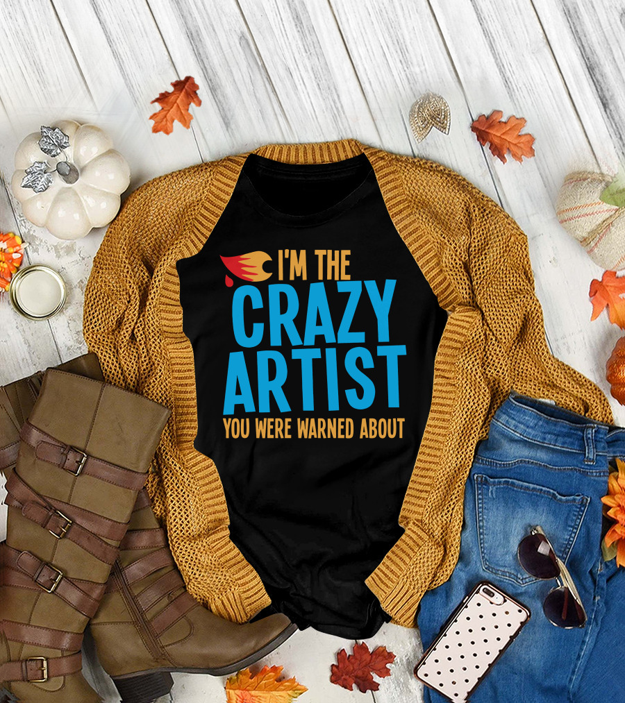 I'm the Crazy Artist You Were Warned About with Fiery T-Shirt