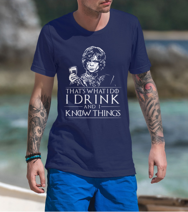That's What I Do I Drink And I Know Things Game Of Thrones T-Shirt