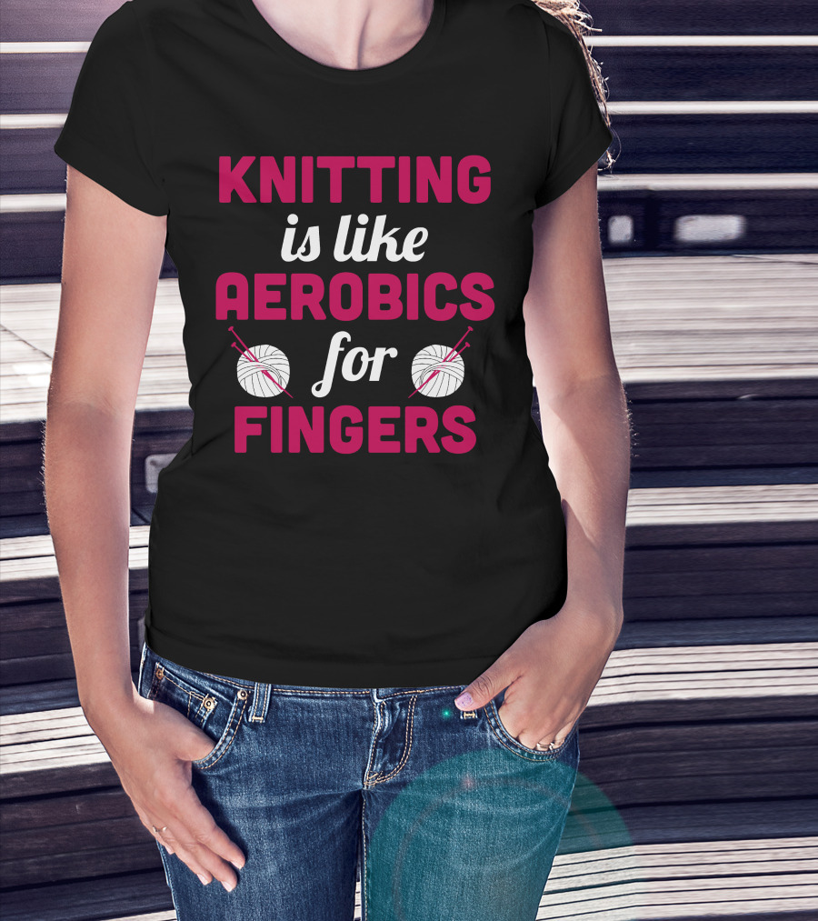 Knitting Is Like Aerobics For Fingers With Yarn And Needles T-Shirt