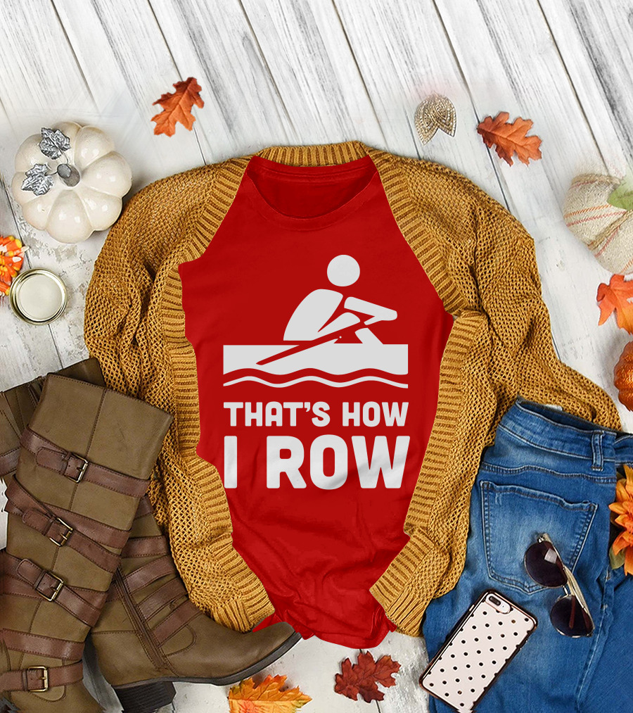 THAT’S HOW I ROW Rowing T-Shirt